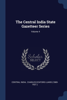 Paperback The Central India State Gazetteer Series; Volume 4 Book