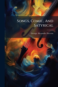 Paperback Songs, Comic, And Satyrical: By George Alexander Stevens Book
