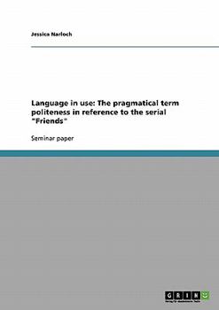 Paperback Language in use: The pragmatical term politeness in reference to the serial "Friends" Book