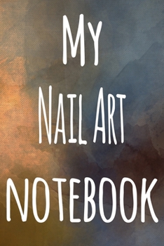 My Nail Art Notebook: The perfect gift for the artist in your life - 119 page lined journal!