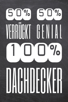 50% Verrückt 50% Genial 100% Dachdecker: Dachdecker Punktraster Notizbuch, Notizheft oder Notizblock | 110  Seiten | Büro Equipment & Zubehör | ... Weihnachten oder Geburtstag (German Edition)