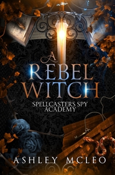 A Rebel Witch : Spellcasters Spy Academy - Book #2 of the Spellcasters Spy Academy