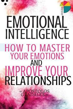 Paperback Emotional Intelligence: How To Master Your Emotions And Improve Your Relationships Book