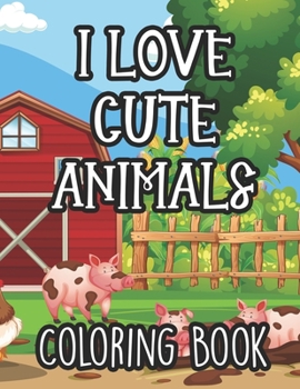 Paperback I Love Cute Animals Coloring Book: Girls Adorable Animal Illustrations Collection To Color, Awesome Coloring Activity Book For Kids Book