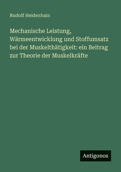 Paperback Mechanische Leistung, Wärmeentwicklung und Stoffumsatz bei der Muskelthätigkeit: ein Beitrag zur Theorie der Muskelkräfte [German] Book