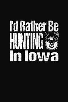 Paperback I'd Rather Be Hunting In Iowa: Hunter Logbook and Note Keeper Book