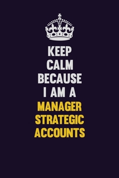 Paperback Keep Calm Because I Am A Manager Strategic Accounts: Motivational and inspirational career blank lined gift notebook with matte finish Book
