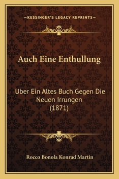 Paperback Auch Eine Enthullung: Uber Ein Altes Buch Gegen Die Neuen Irrungen (1871) [German] Book