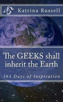 The Geeks Shall Inherit the Earth: 365 Days of Inspiration