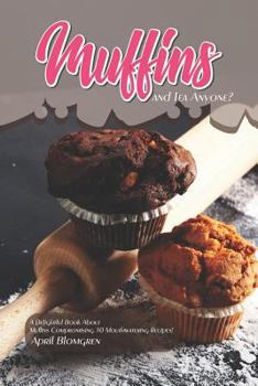 Paperback Muffins and Tea Anyone?: A Delightful Book about Muffins Compromising 30 Mouthwatering Recipes! Book