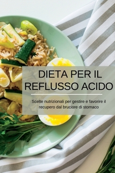 Paperback Dieta per il reflusso acido: Scelte nutrizionali per gestire e favorire il recupero dal bruciore di stomaco [Italian] Book