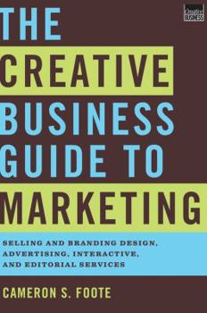 Hardcover The Creative Business Guide to Marketing: Selling and Branding Design, Advertising, Interactive, and Editorial Services Book