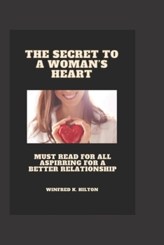 Paperback The Secret to a Woman's Heart: A Must Read for All Aspirring for a Better Relationship Book