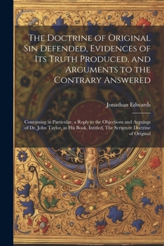 Paperback The Doctrine of Original sin Defended, Evidences of its Truth Produced, and Arguments to the Contrary Answered: Containing in Particular, a Reply to t Book