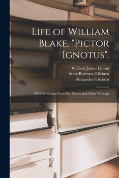 Paperback Life of William Blake, "Pictor Ignotus".: With Selections From His Poems and Other Writings Book