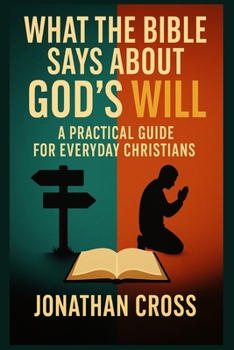 Paperback What the Bible Says About God's Will: A Practical Guide For Everyday Christians Book