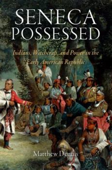 Paperback Seneca Possessed: Indians, Witchcraft, and Power in the Early American Republic Book