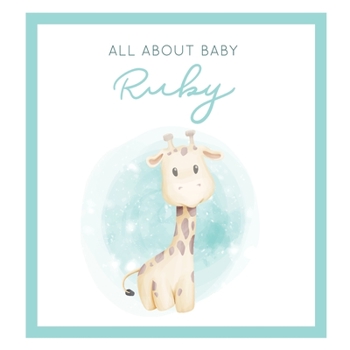 All About Baby Ruby: The Perfect Personalized Keepsake Journal for Baby's First Year - Great Baby Shower Gift [Soft Baby Giraffe]