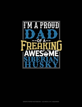 Paperback I Am A Proud Mom Of A Freaking Awesome Siberian Husky: Graph Paper Notebook - 0.25 Inch (1/4") Squares Book