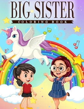 Paperback Big Sister Coloring Book: A Fun Coloring Book For Little Girls Featuring Sisterly love Among Cute Sisters, Unicorns, Fairies & Mermaids with Bea Book