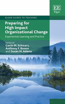Paperback Preparing for High Impact Organizational Change: Experiential Learning and Practice (Elgar Guides to Teaching) Book