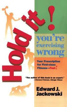 Paperback Hold It! You're Exercizing Wrong: Your Prescription for First-Class Fitness Fast Book