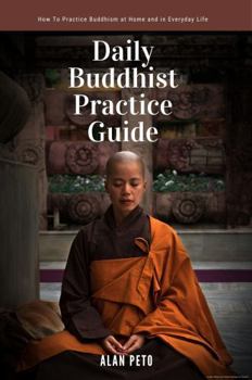 Paperback Daily Buddhist Practice Guide: How to Practice Buddhism at Home and in Everyday Life Book