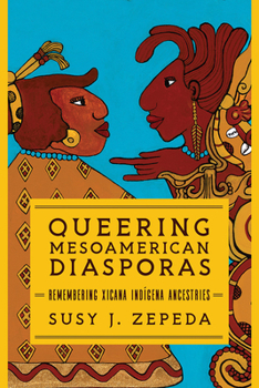 Paperback Queering Mesoamerican Diasporas: Remembering Xicana Indigena Ancestries Book