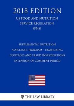 Supplemental Nutrition Assistance Program - Trafficking Controls and Fraud Investigations - Extension of Comment Period (US Food and Nutrition Service Regulation) (FNS)