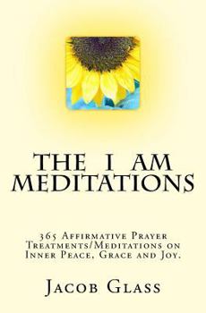 Paperback The I Am Meditations: 365 Affirmative Prayer Treatments/Meditations on Inner Peace, Grace and Joy. Book