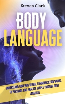 Hardcover Body Language: Understand How Non-Verbal Communication Works To Persuade And Analyze People Through Body Language Book