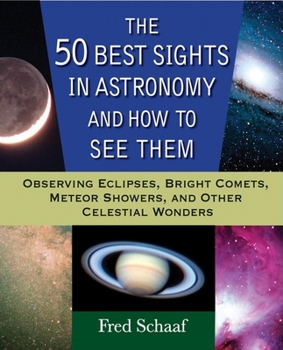 Paperback The 50 Best Sights in Astronomy and How to See Them: Observing Eclipses, Bright Comets, Meteor Showers, and Other Celestial Wonders Book