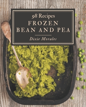 Paperback 98 Frozen Bean and Pea Recipes: Not Just a Frozen Bean and Pea Cookbook! Book