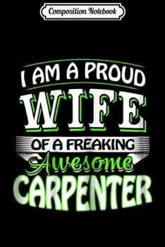 Composition Notebook: Womens I am A Proud Wife of a Freaking Awesome Carpenter  Journal/Notebook Blank Lined Ruled 6x9 100 Pages