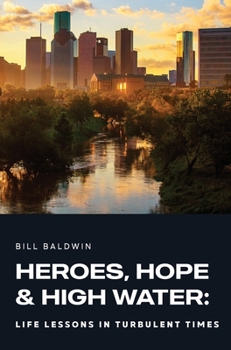 Hardcover Heroes, Hope, and High Water: Life Lessons in Turbulent Times Book