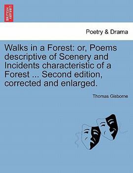 Paperback Walks in a Forest: Or, Poems Descriptive of Scenery and Incidents Characteristic of a Forest ... Second Edition, Corrected and Enlarged. Book