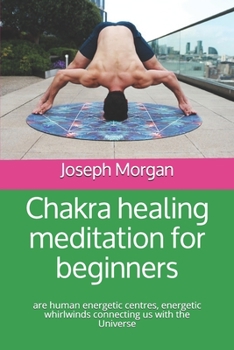 Paperback Сhakra healing meditation for beginners: are human energetic centres, energetic whirlwinds connecting us with the Universe Book