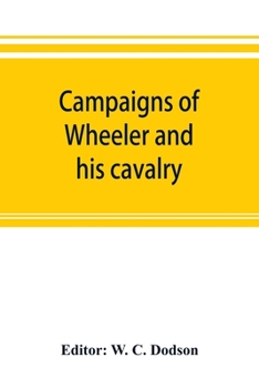 Paperback Campaigns of Wheeler and his cavalry.1862-1865, from material furnished by Gen. Joseph Wheeler to which is added his course and graphic account of the Book