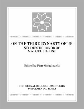 On the Third Dynasty of Ur: Studies in Honor of Marcel Sigrist (Journal of Cuneiform Studies Supplement Series)