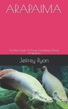 Paperback Arapaima: The Best Guide To Know Everything About Arapaima Book