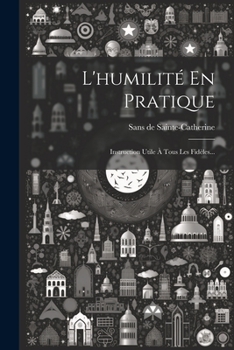 Paperback L'humilité En Pratique: Instruction Utile À Tous Les Fidèles... [French] Book