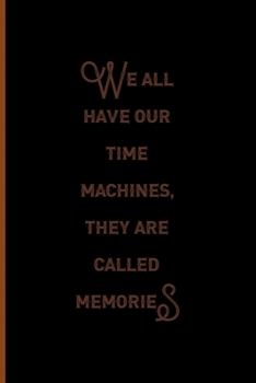 Paperback We All Have Our Time Machines. They Are Called Memories: Notebook Journal Composition Blank Lined Diary Notepad 120 Pages Paperback Black Solid Textur Book