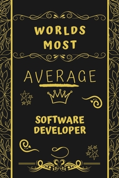 Worlds Most Average Software Developer: Perfect Gag Gift For An Average Software Developer Who Deserves This Award! | Blank Lined Notebook Journal | ... Format | Office | Birthday | Christmas | Xmas