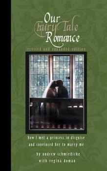Paperback Our Fairy Tale Romance: How I Met a Princess in Disguise and Convinced Her to Marry Me Book