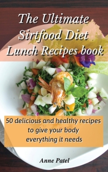 Hardcover The Ultimate Sirtfood Diet Lunch Recipes book: 50 delicious and healthy recipes to give your body everything it needs Book