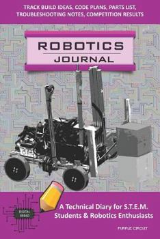 Paperback Robotics Journal - A Technical Diary for Stem Students & Robotics Enthusiasts: Build Ideas, Code Plans, Parts List, Troubleshooting Notes, Competition Book