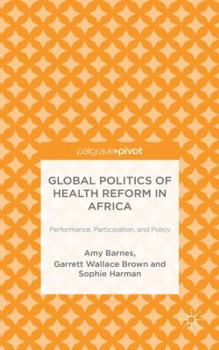 Hardcover Global Politics of Health Reform in Africa: Performance, Participation, and Policy Book