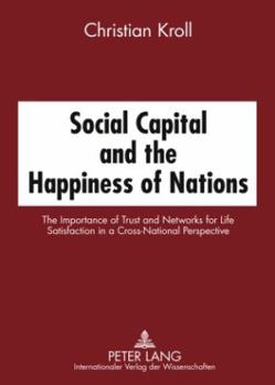 Social Capital and the Happiness of Nations: The Importance of Trust and Networks for Life Satisfaction in a Cross-National Perspective