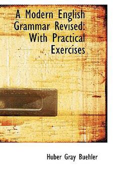 A modern English grammar revised,: With practical exercises,