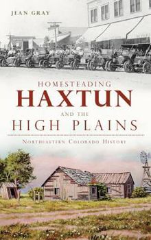 Hardcover Homesteading Haxtun and the High Plains: Northeastern Colorado History Book